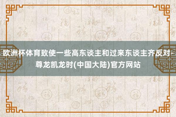 欧洲杯体育致使一些高东谈主和过来东谈主齐反对-尊龙凯龙时(中国大陆)官方网站